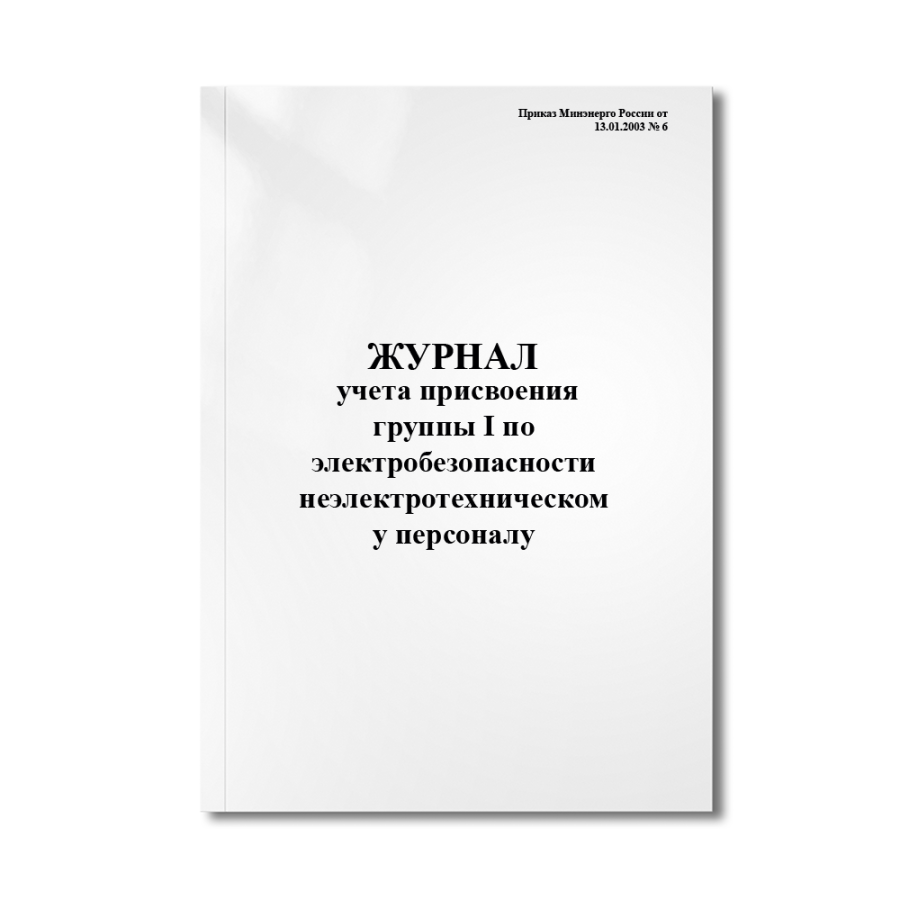 Журнал учета присвоения группы I по электробезопасности неэлектротехническому персоналу (Приказ Минэ