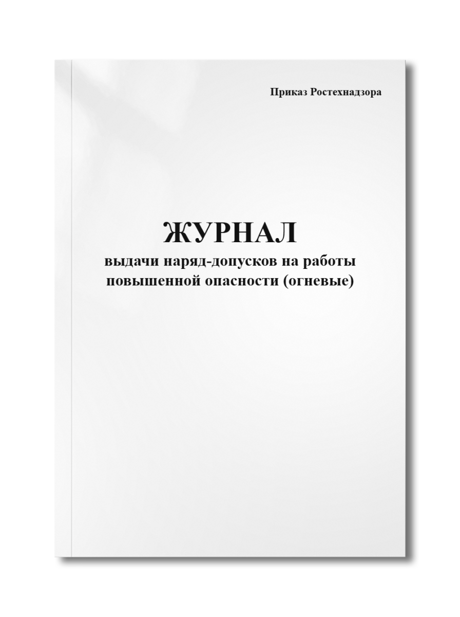 Журнал выдачи наряд-допусков на работы повышенной опасности (огневые) - Приказ Ростехнадзора