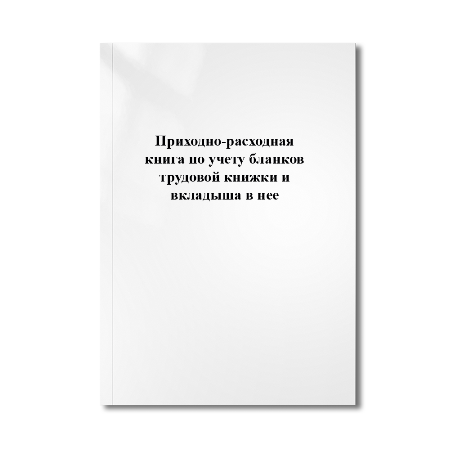 Приходно-расходная книга по учету бланков трудовой книжки и вкладыша в нее.