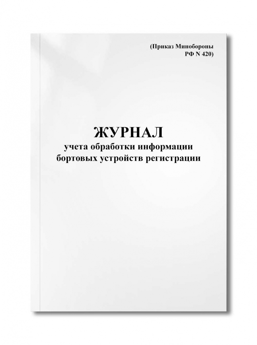 Журнал учета обработки информации бортовых устройств регистрации (Приказ Минобороны РФ N 420)