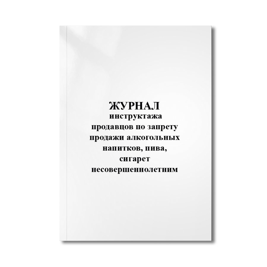 Журнал инструктажа продавцов по запрету продажи алкогольных напитков, пива, сигарет несовершеннолет