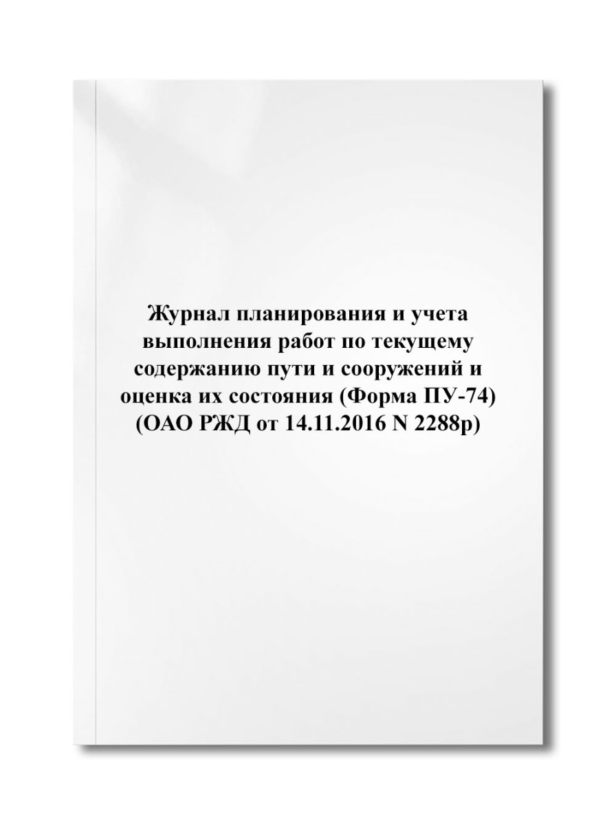 Журнал планирования и учета выполнения работ по текущему содержанию пути и  (Форма ПУ-74) (N 2288р)