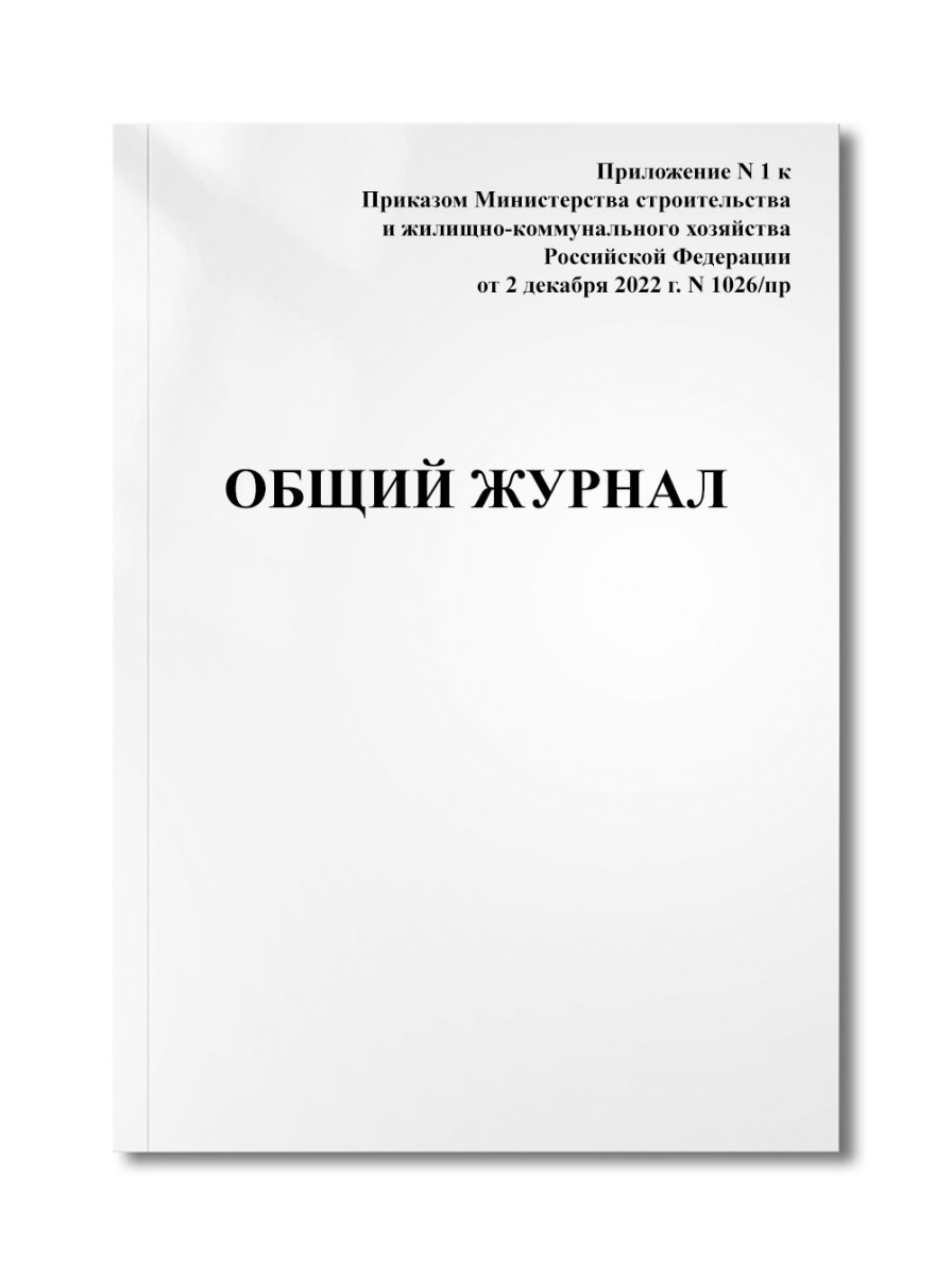 Общий журнал (Приложение N 1, Приказ Министерства строительства, от 2 декабря 2022 г. N 1026/пр)