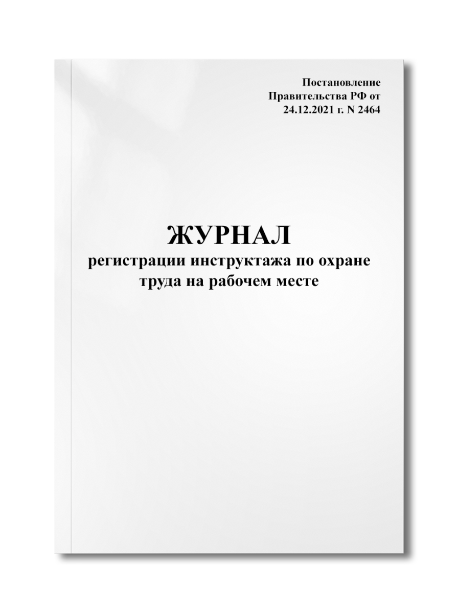 Журнал регистрации инструктажа по охране труда на рабочем месте (24.12.2021 г. N 2464)