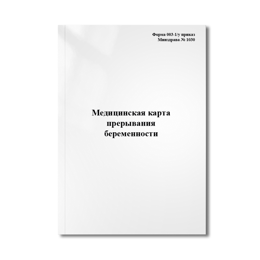 Медицинская карта прерывания беременности (Форма 003-1/у	Приказ Минздрава № 1030)