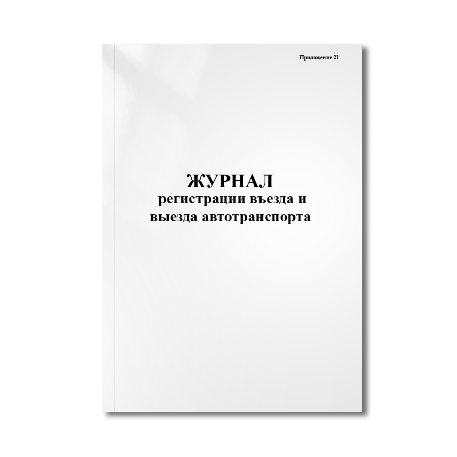 Журнал регистрации въезда и выезда автотранспорта ( Приложение 21)