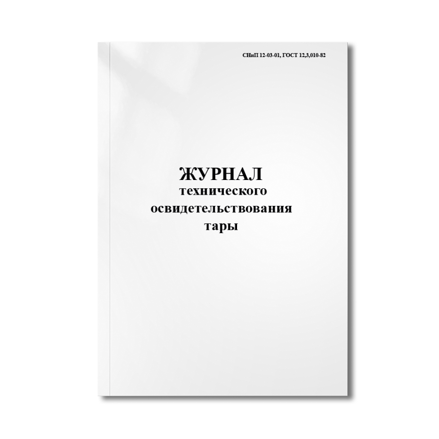 Журнал технического освидетельствования тары. (СНиП 12-03-01, ГОСТ 12,3,010-82)