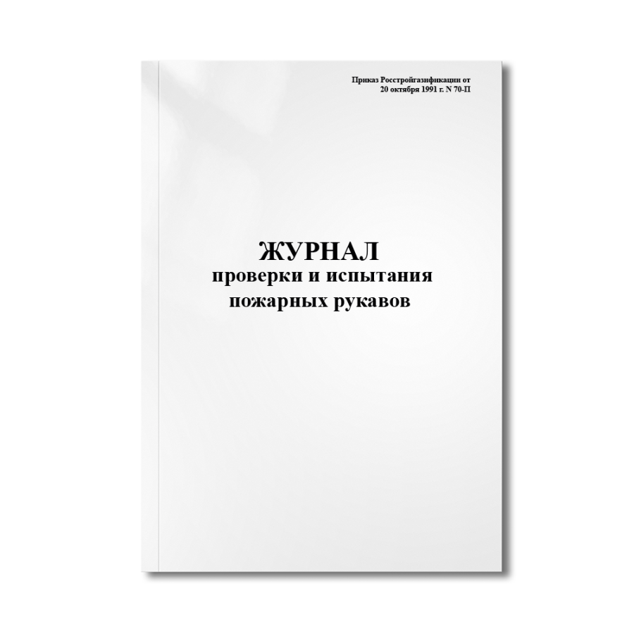 Журнал проверки и испытания пожарных рукавов (Приказ Росстройгазификации  N 70-П)