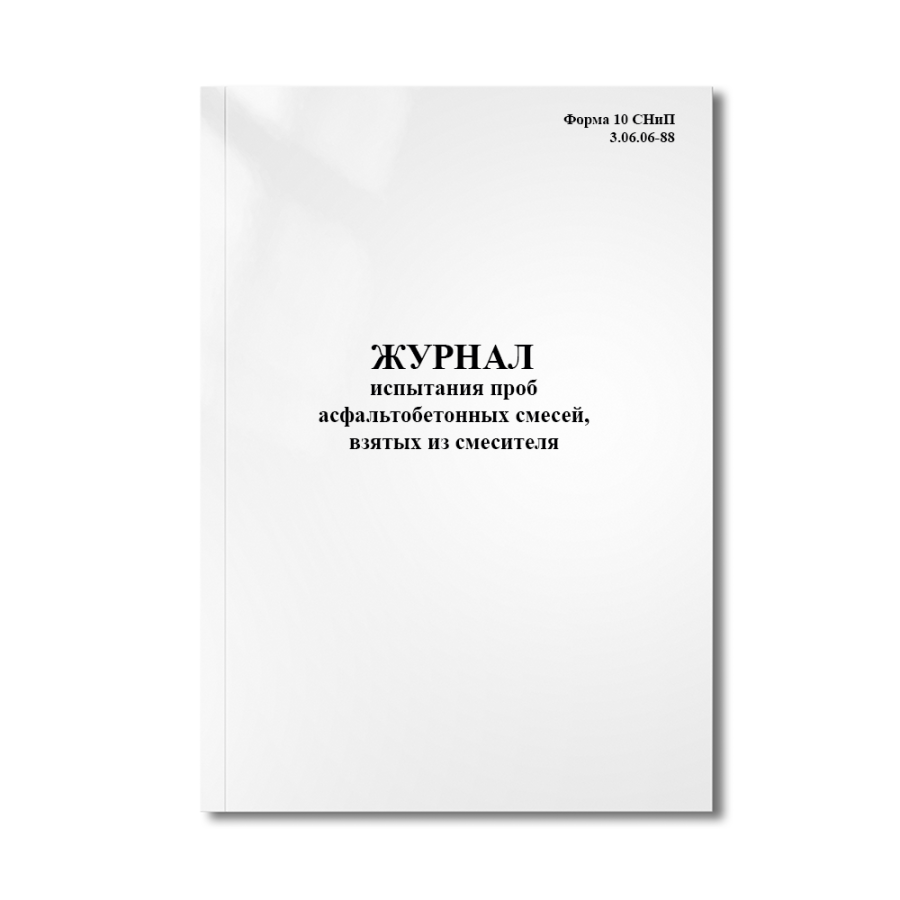 Журнал испытания проб асфальтобетонных смесей, взятых из смесителя Форма 10 (СНиП 3.06.06-88)