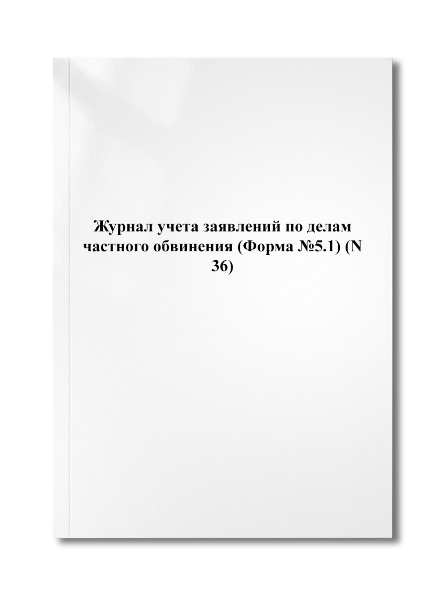 Журнал учета заявлений по делам частного обвинения (Форма №5.1) (N 36)