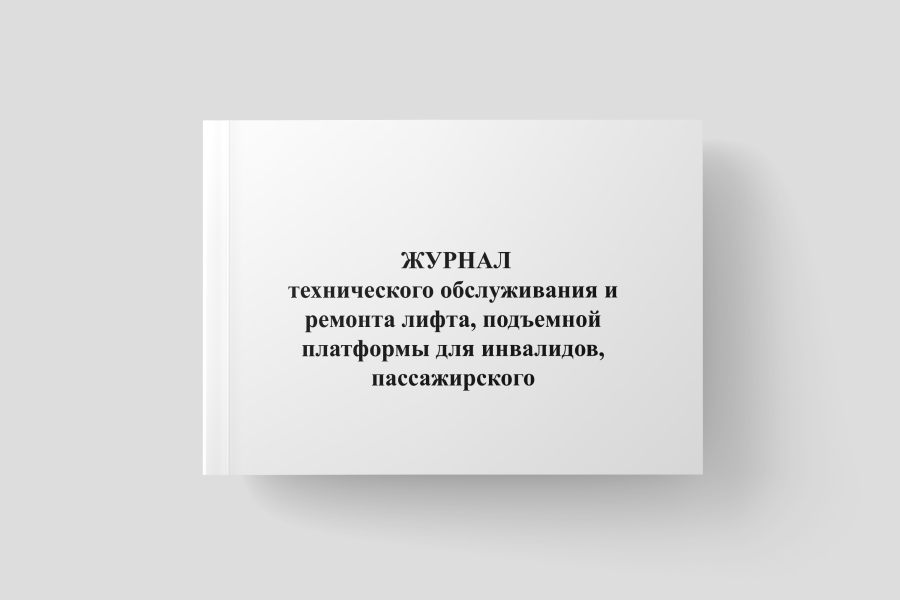 Журнал технического обслуживания и ремонта лифта, подъемной платформы для инвалидов, пассажирского