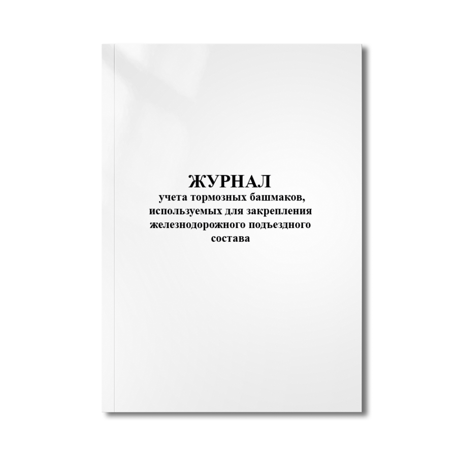 Журнал учета тормозных башмаков, используемых для закрепления железнодорожного подъездного состава