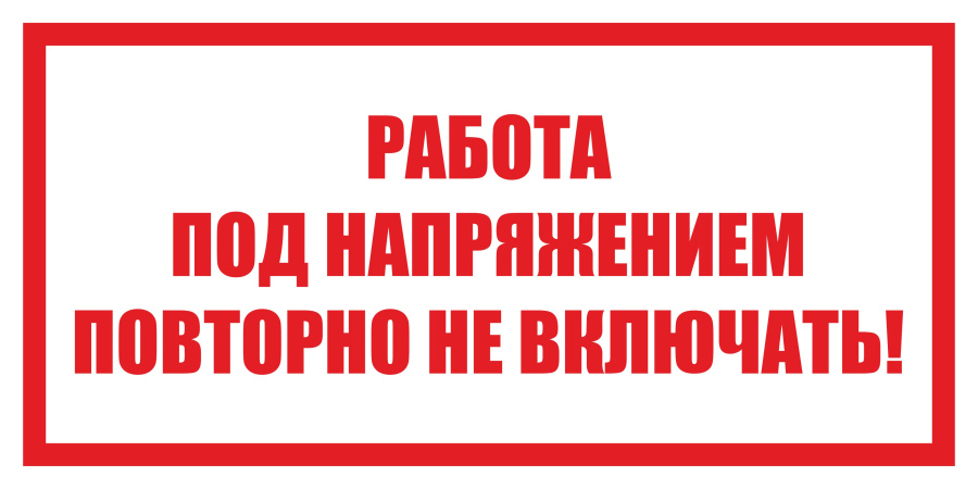 Знак работа под напряжением. Повторно не включать!