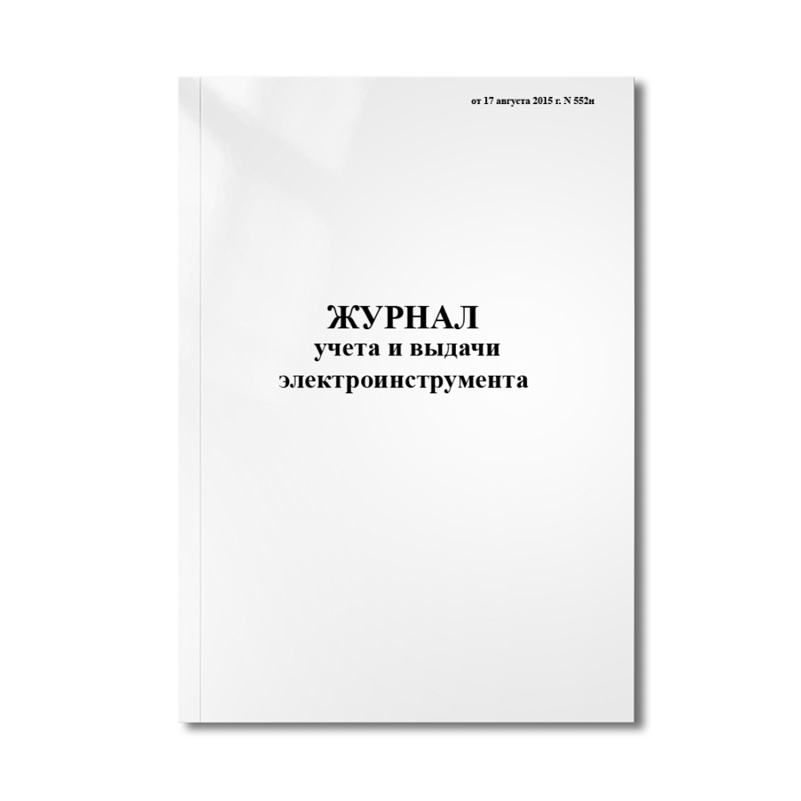 Журнал учета и выдачи электроинструмента (17 августа 2015 г. №552н)