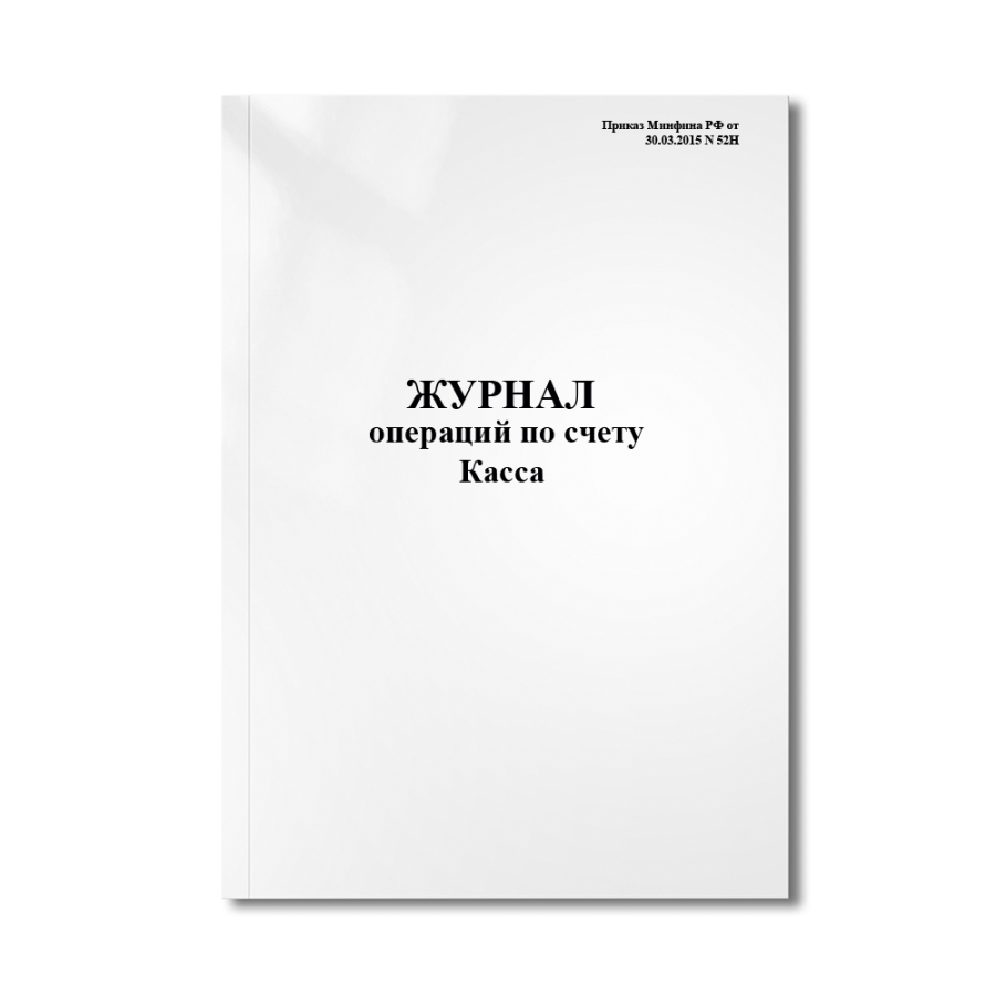 Журнал операций по счету "Касса" (Приказ Минфина РФ от 30.03.2015 N 52Н)
