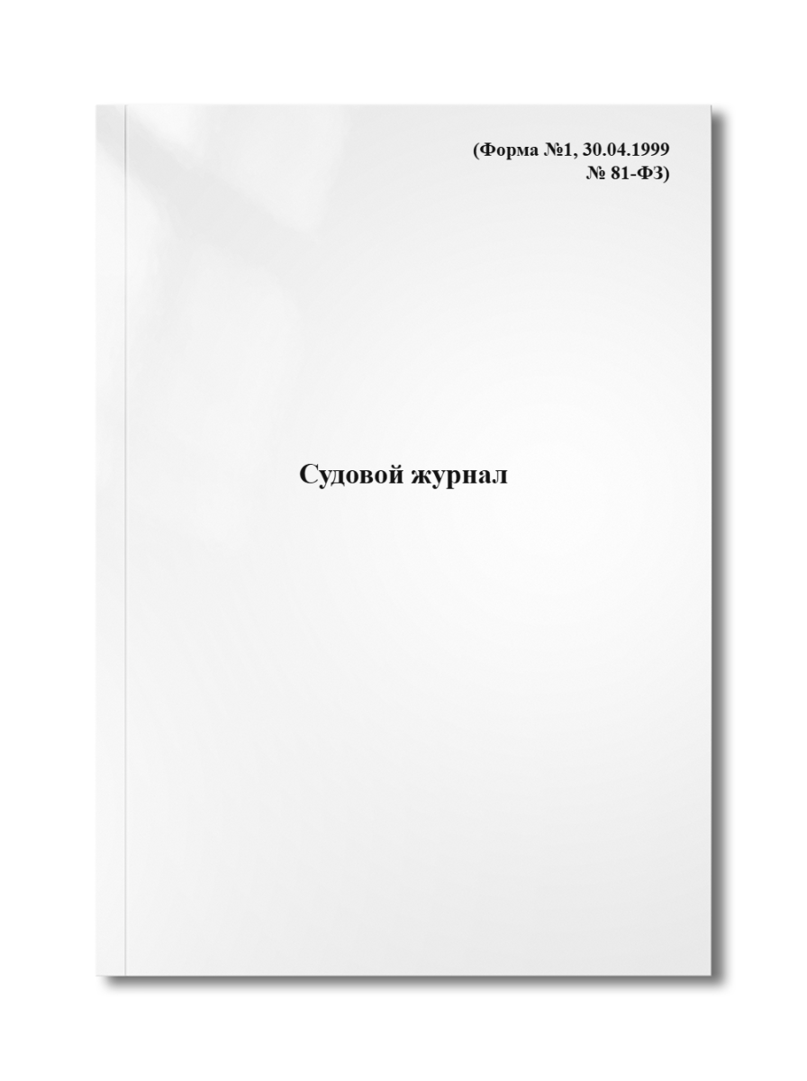 Судовой журнал (Форма №1, 30.04.1999 № 81-ФЗ)