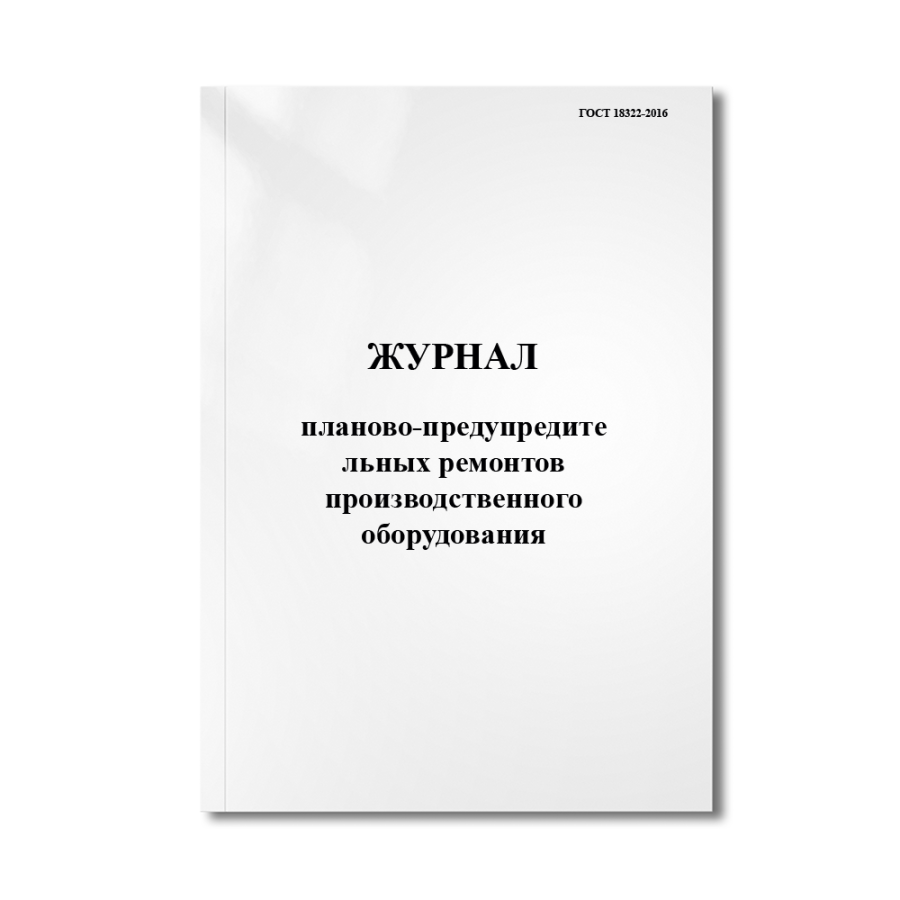 Журнал планово-предупредительных ремонтов производственного оборудования (ГОСТ 18322-2016)