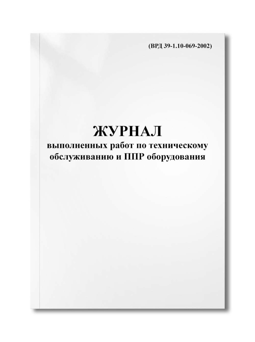 Журнал выполненных работ по техническому обслуживанию и ППР оборудования (ВРД 39-1.10-069-2002)