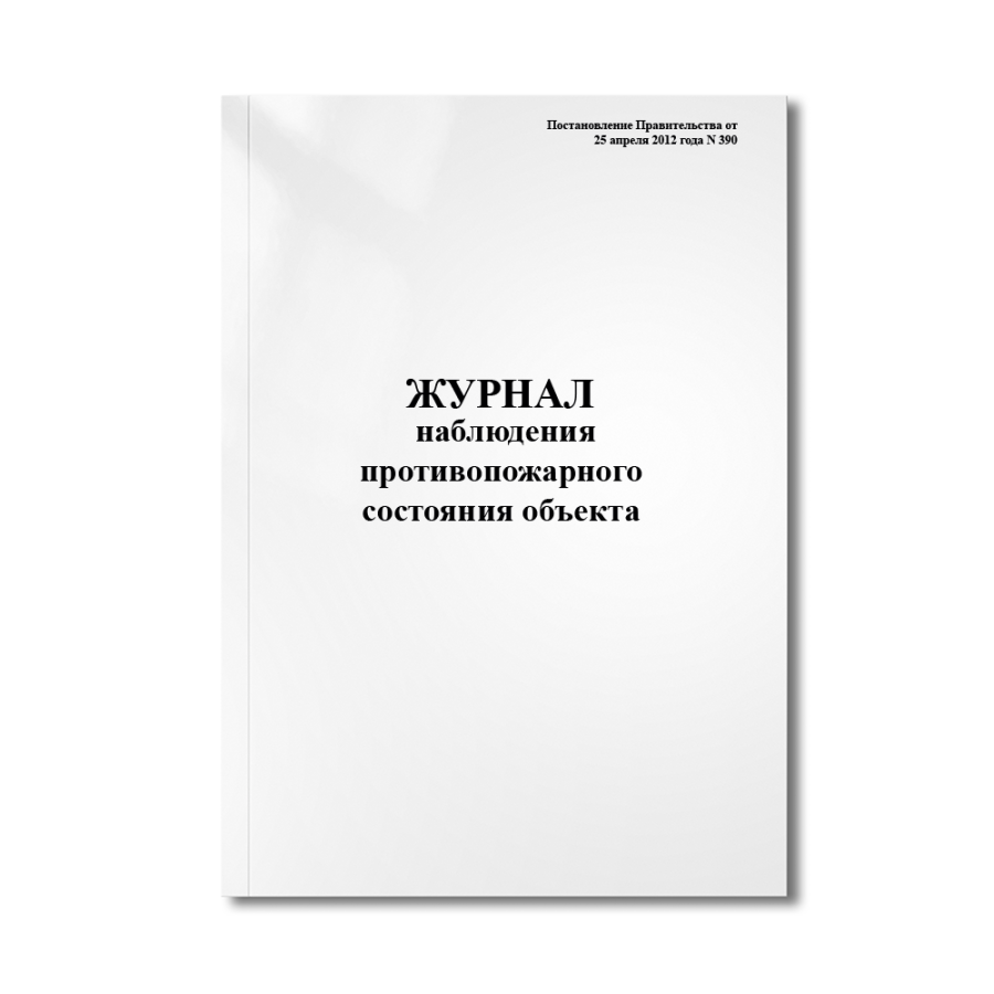 Журнал наблюдения противопожарного состояния объекта (Постановление Правительства от 25 апреля 2012 