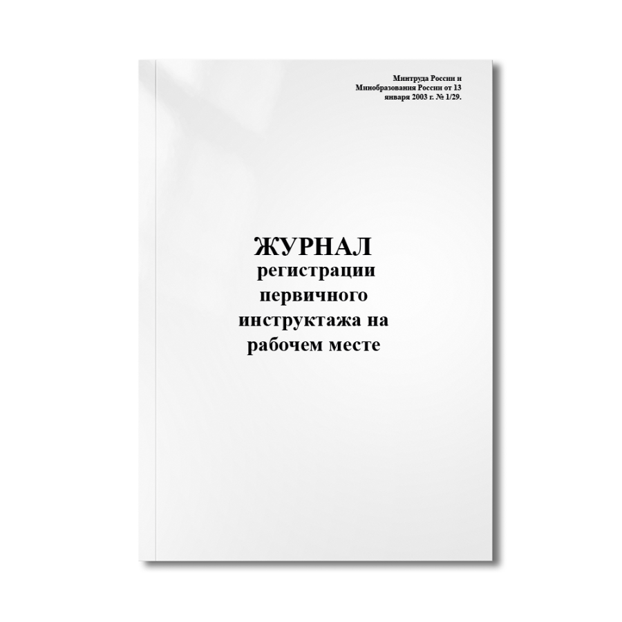 Журнал регистрации первичного инструктажа на рабочем месте (Минтруда России и Минобразования России 