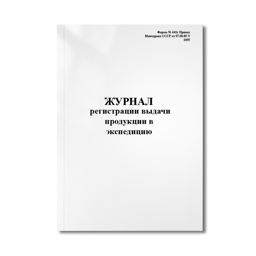 Журнал регистрации выдачи продукции в экспедицию. (Форма № 443у Приказ Минздрава СССР от 07.08.85 N 