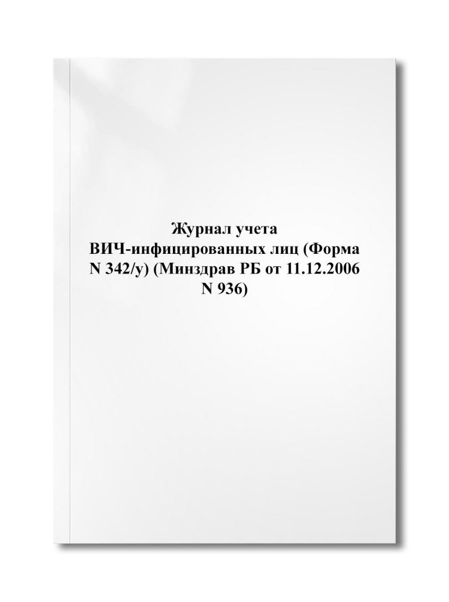 Журнал учета ВИЧ-инфицированных лиц (Форма N 342/у) (Минздрав РБ от 11.12.2006 N 936)